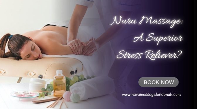 Why Nuru Massage is One of the Best Stress Relieving Techniques?