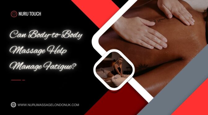 Can Body-to-Body Massage Help Manage Fatigue?