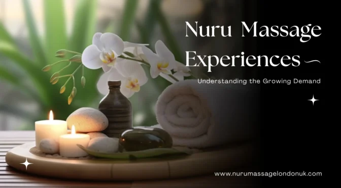 Inside London’s Growing Demand for Nuru Massage Experiences