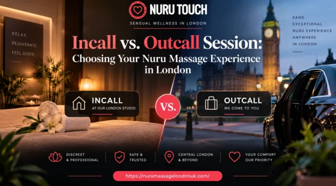Incall vs. Outcall Session: Choosing Your Nuru Massage Experience in London