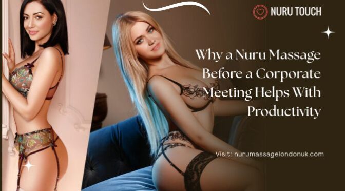 Why a Nuru Massage Before a Corporate Meeting Helps With Productivity